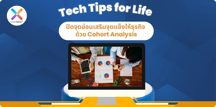 Tech Tips for Life: ปิดจุดอ่อนเสริมจุดแข็งให้ธุรกิจด้วย Cohort Analysis