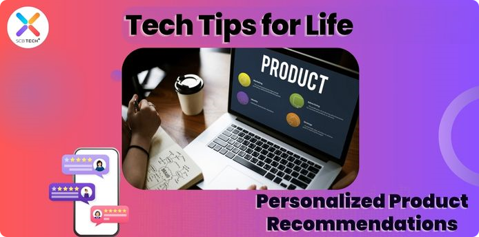 Tech Tips for Life: Personalized Product Recommendations