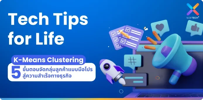 Tech Tips for Life: K-Means Clustering 5 ขั้นตอนจัดกลุ่มลูกค้าแบบมือโปร สู่ความสำเร็จทางธุรกิจ