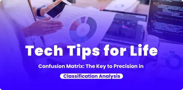 Tech Tips for Life: Confusion Matrix: The Key to Precision in Classification Analysis